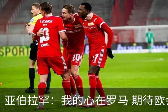 亚伯拉罕：我的心在罗马 期待欧会杯的决赛